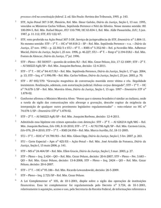 3
1
2
3
4
5
1
2
3
1
2
3
4
5
6
processo	civil	na	constituição	federal.	2.	ed.	São	Paulo:	Revista	dos	Tribunais,	1995.	p.	143.
STF,	Ação	Penal	307-3-DF,	Plenário,	Rel.	Min.	Ilmar	Galvão,	Diário	da	Justiça,	Seção	I,	13	out.	1995,
vencidos	os	Ministros	Carlos	Velloso,	Sepúlveda	Pertence	e	Néri	da	Silveira.	Nesse	mesmo	sentido:	RE
100.094-5,	Rel.	Min.	Rafael	Mayer,	RTJ	110/798;	HC	63.834-1,	Rel.	Min.	Aldir	Passarinho,	DJU,	5	jun.
1987,	p.	11.112;	STF,	RTJ	122/47.
STF,	voto	proferido	na	Ação	Penal	307-3-DF,	Serviço	de	jurisprudência	do	STF,	Ementário	no	1.804-11.
No	mesmo	sentido:	STF	–	1a	T.	–	HC	no	69.818-2	–	SP	–	Rel.	Min.	Sepúlveda	Pertence	–	v.u.	–	Diário	da
Justiça,	27	nov.	1992	–	p.	22.302/3	e	STJ	–	6a	T.	–	RMS	no	5.352/60	–	Rel.	p/Acordão	Min.	Adhemar
Maciel,	Diário	da	Justiça,	Seção	I,	25	nov.	1996,	p.	46.227;	STJ	–	4a	T.	–	Resp	no	2.194-01RJ	–	Rel.	Min.
Fontes	de	Alencar,	Diário	da	Justiça,	1o	jul.	1996.
STF	–	Pleno	–	RE	583937	–	questão	de	ordem/RJ	–	Rel.	Min.	Cezar	Peluso,	DJe,	17-12-1009	;	STF	–	2a	T.
–	AI	560223	AgR/SP	–	Rel.	Min.	Joaquim	Barbosa,	decisão:	12-4-2011.
STF	–	1a	T.	–	HC	no	84.417/RJ	–	Rel.	Min.	Sepúlveda	Pertence,	Diário	da	Justiça,	Seção	I,	17	ago.	2004,
p.	13;	STF	–	Inq.	no	1.996/PR	–	Rel.	Min.	Carlos	Velloso,	Diário	da	Justiça,	Seção	I,	25	jun.	2003,	p.	70.
STF	 –	 RT	 692/370:	 “Gravação	 magnética	 de	 conversação	 mantida	 entre	 vítima	 e	 réu.	 Ilegalidade
inexistente.	Realização,	ademais,	com	autorização	judicial.	Habeas	corpus	denegado”;	STF	–	1a	T.	–	HC
no	74.678-1/SP	–	Rel.	Min.	Moreira	Alves,	Diário	da	Justiça,	Seção	I,	15	ago.	1997	–	Ementário	STF	no
1.878-02.
Conforme	afirmou	o	Ministro	Moreira	Alves:	“Penso	que	o	sistema	brasileiro	é	similar	ao	italiano,	onde
a	 tutela	 do	 sigilo	 das	 comunicações	 não	 abrange	 a	 gravação,	 descabe	 cogitar	 da	 exigência	 da
interposição	 de	 qualquer	 outro	 provimento	 legislativo	 regulamentador”	 –	 voto-relator	 no	 HC	 no
74.678-1/SP	–	Ementário	STF	no	1.878-02.
STF	–	2a	T.	–	AI	560223	AgR/SP	–	Rel.	Min.	Joaquim	Barbosa,	decisão:	12-4-2011.
Admitindo	essa	hipótese	em	crimes	apenados	com	detenção:	STF	–	2a	T.	–	AI	626214	AgR/MG	–	Rel.
Min.	Joaquim	Barbosa,	DJe-190,	8-10-2010;	STF	–	1a	T.	–	AI	761706	AgR/SP	–	Rel.	Min.	Carmen	Lúcia,
DJe-076,	29-4-2010;	STF	–	1a	T.	–	RMS	24.956	–	Rel.	Min.	Marco	Aurélio,	DJ,	18-11-2005.
STJ	–	5a
	T.	–	RHC	no
	19.789/RS	–	Rel.	Min.	Gilson	Dipp,	Diário	da	Justiça,	Seção	I,	5	fev.	2007,	p.	263.
STJ	–	Corte	Especial	–	Apn	no
	425/ES	–	Ação	Penal	–	Rel.	Min.	José	Arnaldo	da	Fonseca,	Diário	da
Justiça,	Seção	I,	15	maio	2006,	p.	141.
STF	–	MS	no
	24.464/DF	–	Rel.	Min.	Ellen	Gracie,	Diário	da	Justiça,	Seção	I,	5	mar.	2003,	p.	27.
STF	–	Pleno	–	Inq.	2.424	–	QO	–	Rel.	Min.	Cezar	Peluso,	decisão:	20-6-2007;	STF	–	Pleno	–	Pet.	3.683	–
QO	–	Rel.	Min.	Cezar	Peluso,	decisão:	13-8-2008;	STF	–	Pleno	–	Inq.	2424	–	QO	–	Rel.	Min.	Cezar
Peluso,	decisão:	20-6-2007.
STF	–	1a
	T.	–	HC	no
	95.186	–	Rel.	Min.	Ricardo	Lewandowski,	decisão:	26-5-2009.
STF	–	Pleno	–	Inq.	2.725/SP	–	Rel.	Min.	Cezar	Peluso.
A	 Lei	 Complementar	 no
	 105,	 de	 10-1-2001,	 dispõe	 sobre	 o	 sigilo	 das	 operações	 de	 instituições
financeiras.	 Essa	 lei	 complementar	 foi	 regulamentada	 pelo	 Decreto	 no
	 3.724,	 de	 10-1-2001,
relativamente	à	aquisição,	acesso	e	uso,	pela	Secretaria	da	Receita	Federal,	de	informações	referentes	a
 