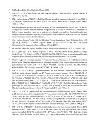 3
4
5
6
7
8
1
2
1
2
3
Publicada	no	Diário	Oficial	da	União,	19	mar.	1999.
STF	–	2a
	T.	–	HC	no
	69.473/RS	–	Rel.	Min.	Néri	da	Silveira	–	Diário	da	Justiça,	Seção	I,	28-8-92,	p.
13455;	RSTJ	03/787.
STF	–	Habeas	Corpus	no
	71.017-4	–	Rel.	Min.	Moreira	Alves,	Diário	da	Justiça,	Seção	I,	10	jun.	1994,	p.
14.766;	STF	–	Habeas	Corpus	no	71.050-6	–	Rel.	Min.	Moreira	Alves,	Diário	da	Justiça,	Seção	I,	10	jun.
1994,	p.	14.766.
Esse	 entendimento	 derivava	 da	 interpretação	 do	 STF	 da	 redação	 original	 do	 art.	 102,	 I,	 i,	 da	 CF:
“Compete	 ao	 Supremo	 Tribunal	 Federal,	 precipuamente,	 a	 guarda	 da	 Constituição,	 cabendo-lhe	 o
habeas	 corpus,	 quando	 o	 coator	 ou	 o	 paciente	 for	 tribunal,	 autoridade	 ou	 funcionário	 cujos	 atos
estejam	sujeitos	diretamente	à	jurisdição	do	Supremo	Tribunal	Federal,	ou	se	trate	de	crime	sujeito	à
mesma	jurisdição	em	uma	única	instância.”
STJ	–	Habeas	Corpus	no
	4.580	–	SP,	Rel.	Min.	Luiz	Vicente	Cernicchiaro,	Diário	da	Justiça,	Seção	I,	15
ago.	 96,	 p.	 28.044;	 STJ	 –	 Habeas	 Corpus	 no	 4.588	 –	 RS	 (96.0021784-0)	 –	 Rel.	 Min.	 Luiz	 Vicente
Cernicchiaro,	Diário	da	Justiça,	Seção	I,	15	ago.	1996,	p.	28.044.
HC	73.968-RS,	Rel.	Min.	Sydney	Sanches,	14-5-96.	Publicado	no	Informativo	STF	no	31,	22	maio	1996.
RTJ	152/889;	STF	–	2a	T.	–	Habeas	corpus	no	71.605-9	–	Rel.	Min.	Marco	Aurélio,	Diário	da	Justiça,
Seção	I,	9	fev.	1996,	Seção	I,	p.	2.074;	RT	648/355;	651/370;	652/373.	Anote-se	que	a	jurisprudência	do
Supremo	Tribunal	Federal	nesse	sentido	foi	firmada	por	seis	votos	a	favor	e	cinco	contra.
Observe-se,	porém,	conforme	decidiu	a	1a	Turma	do	STF,	que,	“tratando-se	de	pedido	de	extensão	de
habeas	corpus	concedido	pelo	STF	antes	da	promulgação	da	EC	22/99,	esta	Corte	continua	competente
para	examinar	tal	pedido”	(STF	–	1a	T.–	HC	no	 77.760-SP	 –	 questão	 de	 ordem	 –	 Rel.	 Min.	 Octávio
Gallotti,	decisão:	23-3-99	–	Informativo	STF	no	143,	7	de	abril	de	1999).
STF	–	2a	T.	–	HC	no	78.418/RJ	–	questão	de	ordem	–	Rel.	Min.	Maurício	Corrêa,	decisão:	22	mar.	1999.
Conferir,	 ainda,	 diversos	 julgados	 da	 2a	 Turma	 nesse	 mesmo	 sentido:	 HCs	 no	 72.3829/PB;	 no
77.5735/SP;	 no	 78.3210/SP;	 no	 78.3351/RS;	 no	 78.4214/RO;	 no	 78.7454/DF;	 no	 78.774-6/RS;	 no
78.7959/MG;	no	78.8173/	SP;	no	78.9935/SP;	no	79.0313/RJ;	no	79.0607/SP;	no	79.113-1/SP	–	Rel.
Min.	Maurício	Corrêa;	HCs	no	77.8231/GO;	no	78.1115/ES;	no	78.3953/PB	–	Rel.	Min.	Néri	da	Silveira;
HCs	no
	78.1049/SC;	no
	78.2913/SP;	no
	78.5923/SP;	no
	78.9749/RS	–	Rel.	Min.	Nelson	Jobim.	Todos
publicados	no	Diário	da	Justiça,	Seção	I,	30	mar.	1999,	p.	3	e	segs.	E,	ainda,	HC	no
	79.0798/MG	–	Rel.
Min.	Carlos	Velloso,	publicado	no	Diário	da	Justiça,	Seção	I,	29	mar.	1999,	p.	21.
STF	–	1a	T.	–	HC	no	78.7566/SP	–	Rel.	Min.	Sepúlveda	Pertence,	Diário	da	Justiça,	Seção	I,	29	mar.	1999,
p.	21.	Conferir,	ainda,	diversos	julgados	da	1a	Turma	nesse	mesmo	sentido:	HCs	no	78.7797/MG	e	no
79.0283/SP	–	Rel.	Min.	Sepúlveda	Pertence;	HCs	no
	78.8238/SP;	no
	78.918-8/SP;	no
	78.9951/SP;	no
79.0216/SP;	79.0747/	RJ	–	Rel.	Min.	Sydney	Sanches.	Todos	publicados	no	Diário	da	Justiça,	Seção	I,
29	mar.	1999,	p.	21.	E,	ainda,	HCs	no
	78.8181/RJ;	no
	78.9064/RJ	–	Rel.	Min.	Ilmar	Galvão;	HC	no
78.7827/SP	–	Rel.	Min.	Sydney	Sanches,	publicados	no	Diário	da	Justiça,	Seção	I,	30	mar.	1999,	p.	5.
STF	–	1a
	T.	Rex	no
	141.209-7	–	Rel.	Min.	Sepúlveda	Pertence,	Diário	da	Justiça,	Seção	I,	20	mar.	1992,
ementário	STF	no	1.654-3;	STF	–	2a	T.	Rex	no	141.311-5	–	SP	–	Rel.	Min.	Marco	Aurélio	–	v.u.	–	Diário
da	Justiça,	Seção	I,	11-12-92	–	p.	23.665;	STF	–	2a	Turma	–	RE	no	141.211-9/SP	–	Rel.	Min.	Néri	da
Silveira	–	Diário	da	Justiça,	Seção	I,	28-8-92,	p.	13.456.	A	Egrégia	Procuradoria-Geral	de	Justiça	do
 