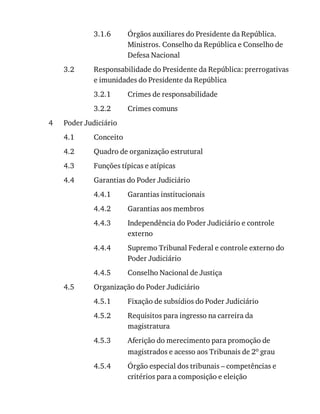 3.1.6
3.2
3.2.1
3.2.2
4
4.1
4.2
4.3
4.4
4.4.1
4.4.2
4.4.3
4.4.4
4.4.5
4.5
4.5.1
4.5.2
4.5.3
4.5.4
Órgãos	auxiliares	do	Presidente	da	República.
Ministros.	Conselho	da	República	e	Conselho	de
Defesa	Nacional
Responsabilidade	do	Presidente	da	República:	prerrogativas
e	imunidades	do	Presidente	da	República
Crimes	de	responsabilidade
Crimes	comuns
Poder	Judiciário
Conceito
Quadro	de	organização	estrutural
Funções	típicas	e	atípicas
Garantias	do	Poder	Judiciário
Garantias	institucionais
Garantias	aos	membros
Independência	do	Poder	Judiciário	e	controle
externo
Supremo	Tribunal	Federal	e	controle	externo	do
Poder	Judiciário
Conselho	Nacional	de	Justiça
Organização	do	Poder	Judiciário
Fixação	de	subsídios	do	Poder	Judiciário
Requisitos	para	ingresso	na	carreira	da
magistratura
Aferição	do	merecimento	para	promoção	de
magistrados	e	acesso	aos	Tribunais	de	2o	grau
Órgão	especial	dos	tribunais	–	competências	e
critérios	para	a	composição	e	eleição
 