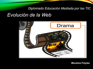 Evolución de la Web
Diplomado Educación Mediada por las TIC
Moraima Freytez
 