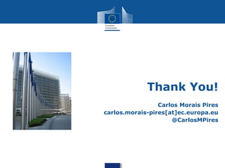 Thank You!
Carlos Morais Pires
carlos.morais-pires[at]ec.europa.eu
@CarlosMPires
 