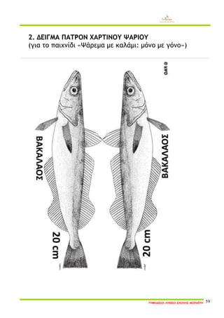 ΓΥΜΝΑΣΙΟ-ΛΥΚΕΙΟ ΣΧΟΛΗΣ ΜΩΡΑΪΤΗ 59 
2. ΔΕΙΓΜΑ ΠΑΤΡΟΝ ΧΑΡΤΙΝΟΥ ΨΑΡΙΟΥ 
(για το παιχνίδι «Ψάρεμα με καλάμι: μόνο με γόνο») 
 