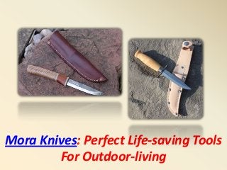 Mora Knives: Perfect Life-saving Tools
For Outdoor-living
 