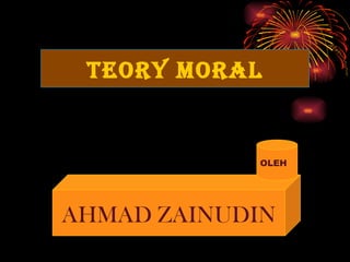 TEORY MORAL


            OLEH




AHMAD ZAINUDIN
 
