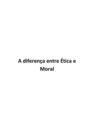 A diferença entre Ética e
         Moral
 