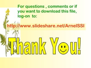 For questions , comments or if
    you want to download this file,
    log-on to:

http://www.slideshare.net/ArnelSSI
 