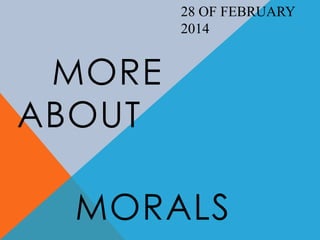 28 OF FEBRUARY
2014

MORE
ABOUT
MORALS

 