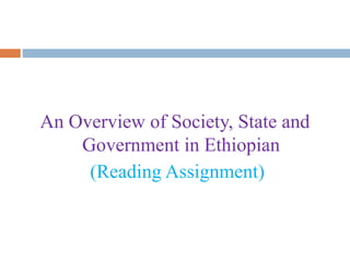 An Overview of Society, State and
Government in Ethiopian
(Reading Assignment)
 