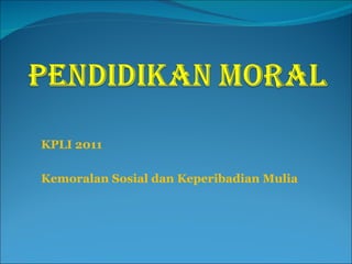 KPLI 2011 Kemoralan Sosial dan Keperibadian Mulia 