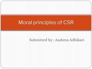 Submitted by : Aashma Adhikari
Moral principles of CSR
 