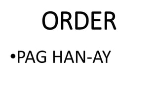 ORDER
•PAG HAN-AY
 