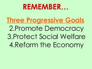 Three Progressive Goals   Promote Democracy Protect Social Welfare Reform the Economy REMEMBER… 