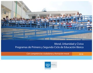 Moral, Urbanidad y Cívica
Programas de Primero y Segundo Ciclo de Educación Básica
Con competencias ciudadanas y formación moral 2018
 