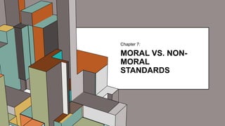 6.53
MORAL VS. NON-
MORAL
STANDARDS
Chapter 7:
 