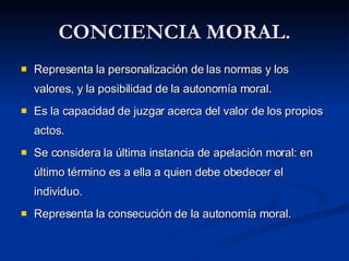CONCIENCIA MORAL. <ul><li>Representa la personalización de las normas y los valores, y la posibilidad de la autonomía mora...