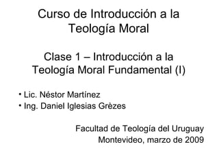 Curso de Introducción a la Teología Moral Clase 1 – Introducción a la Teología Moral Fundamental (I) ,[object Object],[object Object],[object Object],[object Object]