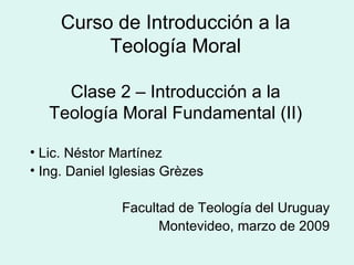 Curso de Introducción a la Teología Moral Clase 2 – Introducción a la Teología Moral Fundamental (II) ,[object Object],[object Object],[object Object],[object Object]