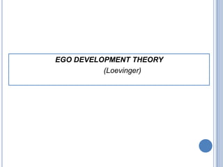 EGO DEVELOPMENT THEORY
          (Loevinger)
 