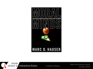 moral
choice interactive ﬁction J. Nathan Matias
Web Art Science Camp
London 2010
in
 