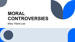 MORAL
CONTROVERSIES
Mary Ylane Lee
 