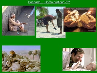 Caridade ... Como praticar ???

 