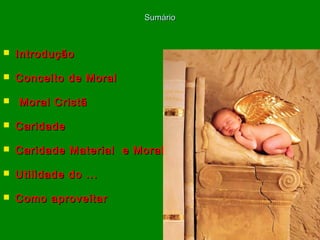 Sumário



Introdução



Conceito de Moral



Moral Cristã



Caridade



Caridade Material e Moral



Utilidade do ...



Como aproveitar

 