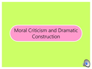 Moral Criticism and Dramatic
Construction
 