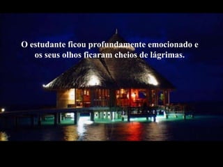 O estudanteficou profundamente emocionado e os seusolhosficaramcheios de lágrimas.