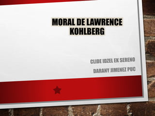 MORAL DE LAWRENCE
KOHLBERG
 