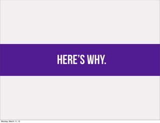 Here’s why.



Monday, March 11, 13
 