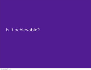 Is it achievable?




Monday, March 11, 13
 