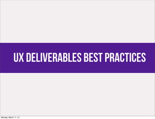 UX Deliverables Best Practices



Monday, March 11, 13
 