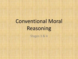 Conventional Moral
Reasoning
Stages 3 & 4
 