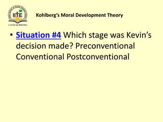Kohlberg’s Moral Development Theory
• Situation #4 Which stage was Kevin’s
decision made? Preconventional
Conventional Postconventional
 