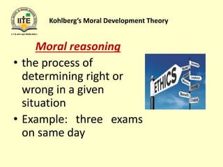 Kohlberg’s Moral Development Theory
Moral reasoning
• the process of
determining right or
wrong in a given
situation
• Example: three exams
on same day
 