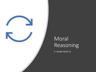 Moral
Reasoning
V. Joseph Xavier sj
 