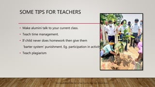 SOME TIPS FOR TEACHERS
• Make alumini talk to your current class.
• Teach time management.
• If child never does homework then give them
‘barter system’ punishment. Eg. participation in activity.
• Teach plagiarism
Rafe Esquith (2013). Real Talk for Real Teachers. New York: Penguin Books
 