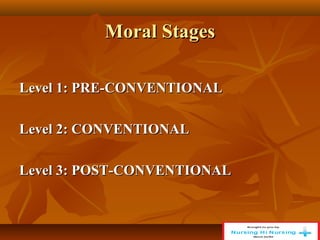 Moral Stages
Moral Stages
Level 1: PRE-CONVENTIONAL
Level 1: PRE-CONVENTIONAL
Level 2: CONVENTIONAL
Level 2: CONVENTIONAL
Level 3: POST-CONVENTIONAL
Level 3: POST-CONVENTIONAL
 