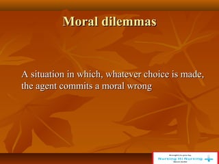 Moral dilemmas
Moral dilemmas
A situation in which, whatever choice is made,
A situation in which, whatever choice is made,
the agent commits a moral wrong
the agent commits a moral wrong
 
