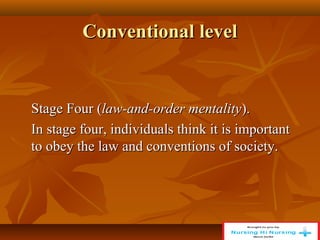 Conventional level
Conventional level
Stage Four (
Stage Four (law-and-order mentality
law-and-order mentality).
).
In stage four, individuals think it is important
In stage four, individuals think it is important
to obey the law and conventions of society.
to obey the law and conventions of society.
 
