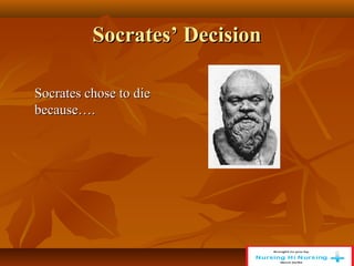 Socrates’ Decision
Socrates’ Decision
Socrates chose to die
Socrates chose to die
because….
because….
 