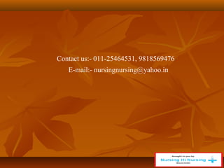 Contact us:- 011-25464531, 9818569476
E-mail:- nursingnursing@yahoo.in
 