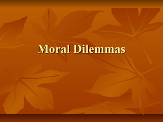 Moral DilemmasMoral Dilemmas
 