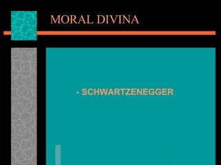 MORAL DIVINA -  SCHWARTZENEGGER   