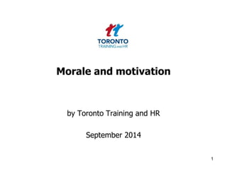 Morale and motivation 
by Toronto Training and HR 
September 2014 
1 
 