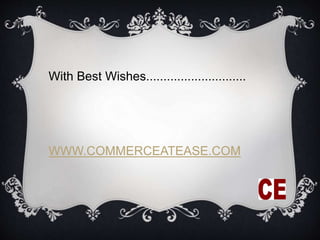 With Best Wishes.............................
WWW.COMMERCEATEASE.COM
 