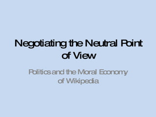 Negotiating the Neutral Point of View Politics and the Moral Economy of Wikipedia 