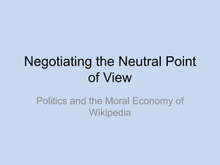 Negotiating the Neutral Point of View Politics and the Moral Economy of Wikipedia 