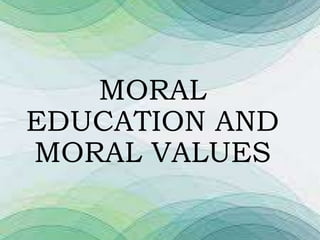 MORAL
EDUCATION AND
MORAL VALUES
 