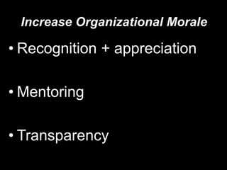 Increase Organizational MoraleRecognition + appreciation MentoringTransparency